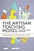 The Artisan Teaching Model for Instructional Leadership: Working Together to Transform Your School
