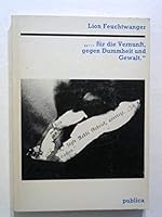 Lion Feuchtwanger, "--für die Vernunft, gegen Dummheit und Gewalt" 3890870171 Book Cover