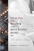 Leaving the Matrix and Returning Home to The Infinite, Heaven 1944505903 Book Cover
