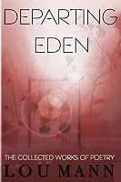 Departing Eden: The Collected Works of Poetry 147517294X Book Cover
