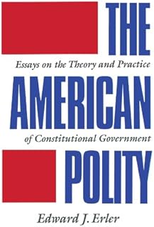 The American Polity: Essays On The Theory And Practice Of Constitutional Government