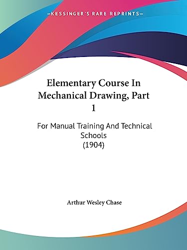 Elementary Course In Mechanical Drawing, Part 1: For Manual Training And Technical Schools (1904)