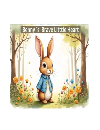 Benny’s Brave Little Heart: A Sweet Bunny Adventure About Finding Courage Within and it`s a Gentle Story About Courage, Friendship, and Believing in Yourself
