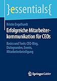 Erfolgreiche Mitarbeiterkommunikation für CEOs: Basics und Tools: CEO-Blog, Dialogrunden, Events, Mitarbeiterbeteiligung (essentials)