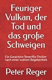 Feuriger Vulkan, der Tod und das große Schweigen: Ein Garachico-Teneriffa-Thriller nach einer wahren Begebenheit (Regers-Abenteuer-Fanclub) - Peter Reger 