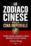 Lo zodiaco cinese nella Cina imperiale: Dodici animali, calendario e cultura del tempo tra corte e società (Italian Edition)