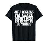 Just Because Im Awake Funny Saying Mom Women Men Kids Teens T-Shirt