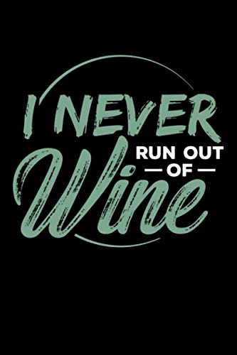I Never Run Out Of Wine: Take notes, create lists and write down your thoughts and ideas in this wine lovers design journal.