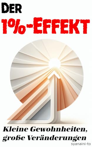 Der 1%-Effekt: Kleine Gewohnheiten, große Veränderungen