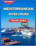 Mediterranean Cruise Port Travel Guide 2026: Harbor Views, Top Attractions, Things To Do At Every Stop In Spain, France, Italy, Greece, Turkey, ... the Waterfront. (Locals Travel Experience)