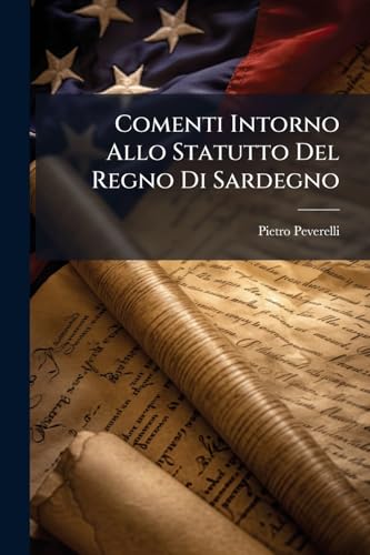Comenti Intorno Allo Statutto Del Regno Di Sardegno (Italian Edition)