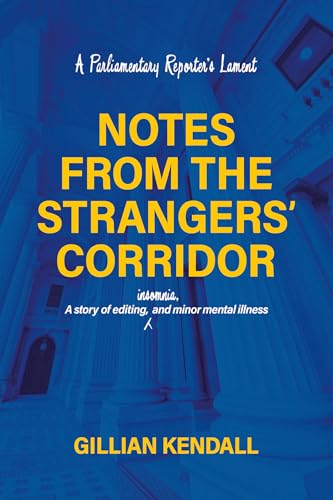 Notes from the Strangers’ Corridor: A Parliamentary Reporter’s Lament
