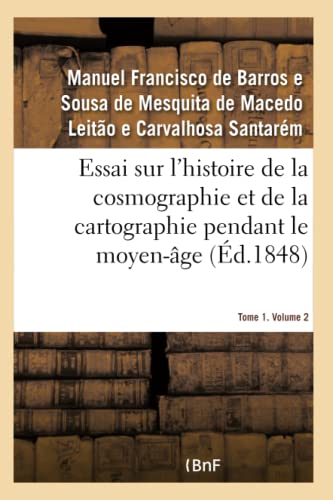 Essai sur l'histoire de la cosmographie et de la cartographie pendant le moyen-âge- Tome 1. Volume 2: et sur les progrès de la géographie après les grandes découvertes du XVe siècle (French Edition)