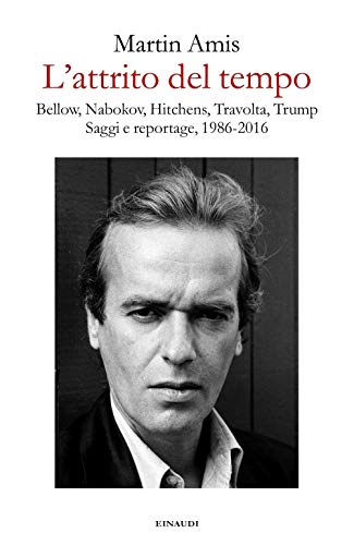L'Attrito Del Tempo. Bellow, Nabokov, Hitchens, Travolta, Trump. Saggi E Reportage, 1986-2016