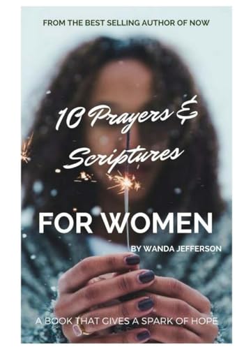 10 Prayers & Scriptures For Women: A Book That Gives A Spark Of Hope
