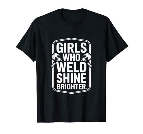 Weld Girls Who Weld Shine Brighter Welder Pride T�V���c