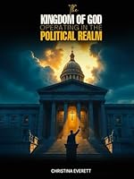 The Kingdom of God Operating in The Political Realm: A Christians faith engaging in politics B0F5MRKK44 Book Cover
