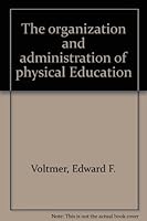 The Organization and Administration of Physical Education, Second Edition B002AT17WO Book Cover