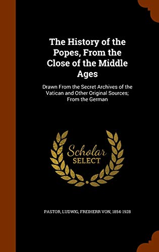 The History of the Popes, From the Close of the Middle Ages: Drawn From the Secret Archives of the Vatican and Other Original Sources; From the German