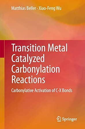 Transition Metal Catalyzed Carbonylation Reactions: Carbonylative Activation of C-X Bonds 2013th Edition book cover