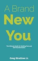 A Brand New You: The Ultimate Guide for Quitting Porn and Self-Transformation 1732148902 Book Cover