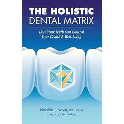The Holistic Dental Matrix: How Teeth Can Control Your Health & Well-Being
