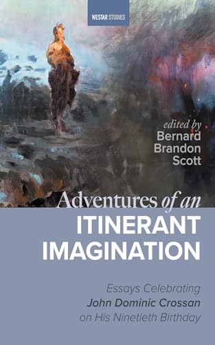 Adventures of an Itinerant Imagination: Essays Celebrating John Dominic Crossan on His Ninetieth Birthday (Westar Studies) (English Edition)