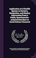 Application of a Flexible System to Retrieve, Manipulate, and Display Information From a Stable, Questionnaire-oriented Data Base to Social Science Research 1342276302 Book Cover
