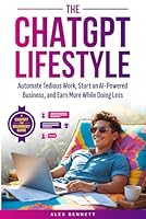 The ChatGPT Lifestyle: Make ChatGPT Your Virtual Assistant, Business Partner, & Wealth Generator—Automate Tedious Work, Start an AI-Powered Business, and Earn More While Doing Less B0F319FBY5 Book Cover