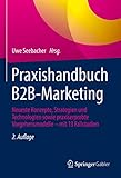 Praxishandbuch B2B-Marketing: Neueste Konzepte, Strategien und Technologien sowie praxiserprobte Vorgehensmodelle – mit 14 Fallstudien