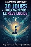 30 Jours pour Maîtriser le Rêve Lucide: Devenez maître de vos nuits en 30 jours – un voyage alliant science et spiritualité pour contrôler vos rêves, ... votre vie intérieure. (French Edition)