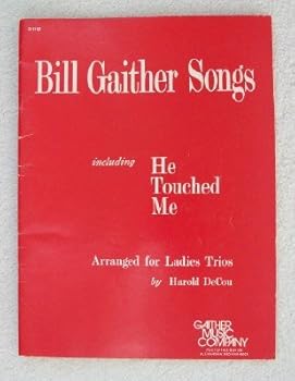BILL GAITHER SONGS. Including He Touched Me. Arranged for Ladies Trios.