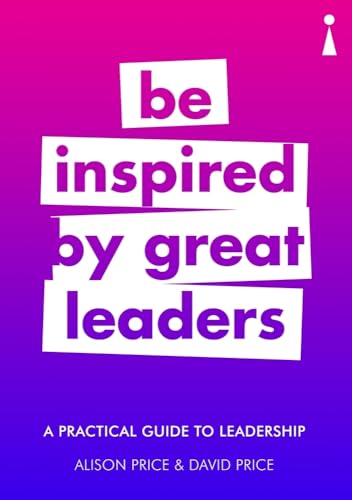 A Practical Guide to Leadership: Be Inspired by Great Leaders (Practical Guide Series)