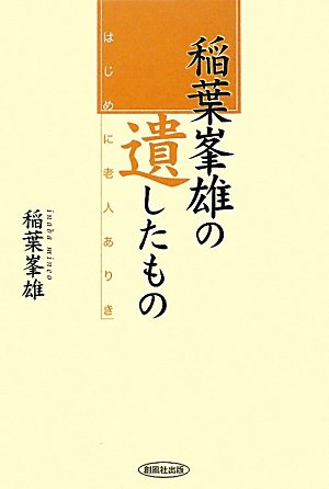 稲葉峯雄の遺したもの―はじめに老人ありき