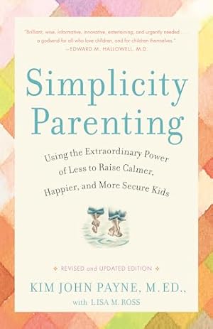 Book cover Simplicity Parenting: Using the Extraordinary Power of Less to Raise Calmer, Happier, and More Secure Kids