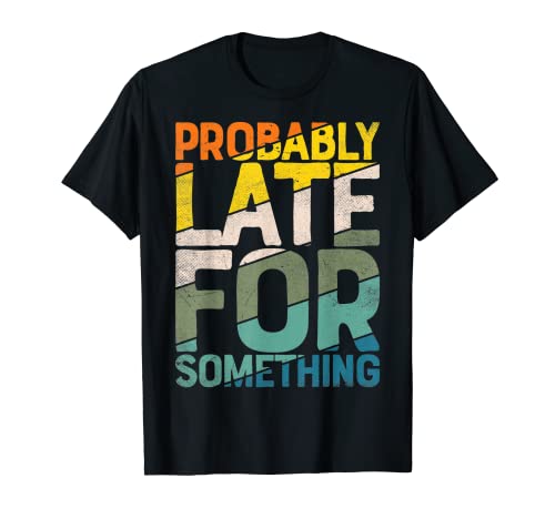 Sarcasm Probably Late For Something Sarkastic Humorous Joke T-Shirt