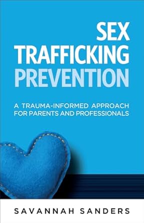 Sex Trafficking Prevention: A Trauma-Informed Approach for Parents and Professionals