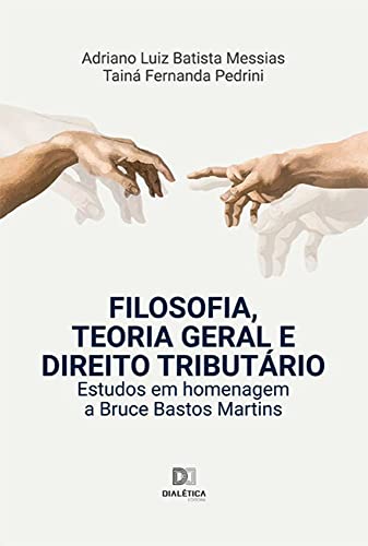 Filosofia, Teoria Geral e Direito Tributário: estudos em homenagem a Bruce Bastos Martins
