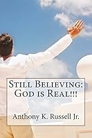 Still Believing: God Is Real!!! 1507767501 Book Cover