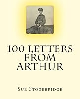 100 Letters from Arthur: A World War 1 Soldier's Letters and Transcript 1523801832 Book Cover