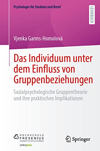 Das Individuum unter dem Einfluss von Gruppenbeziehungen: Sozialpsychologische Gruppentheorie und ihre praktischen Implikationen (Psychologie für Studium und Beruf)