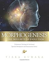 MORPHOGENESIS & The Skillsets of Evolution: Evolutionary Teachings for Accelerated Spiritual Development and Humanitarian Service 1537647881 Book Cover