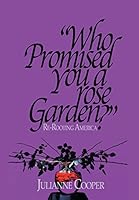 Who Promised You a Rose Garden?: Re-rooting America 1503584860 Book Cover