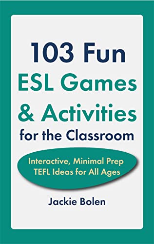 103 Fun ESL Games & Activities for the Classroom : Interactive, Minimal Prep TEFL Ideas for All Ages (Teaching English as a Second or Foreign Language)