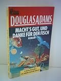 Douglas Adams: Machts Gut, und Danke für den Fisch (4. Teil des Bestsellers: Per Anhalter durch die Galaxis)
