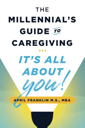 The Millennial's Guide to Caregiving- It's All About YOU!