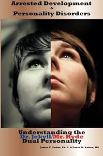 Arrested Development and Personality Disorders: Understanding the Dr. Jekyll/Mr. Hyde Dual Personality