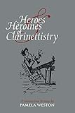 Heroes & Heroines of Clarinettistry: A Selection from Writings by Pamela Weston