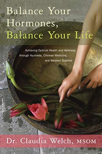 Balance Your Hormones, Balance Your Life: Achieving Optimal Health and Wellness through Ayurveda, Chinese Medicine, and Western Science Kindle Edition