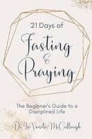 21 Days of Fasting and Praying: The Beginner's Guide To A Disciplined Life B085DSDDC5 Book Cover